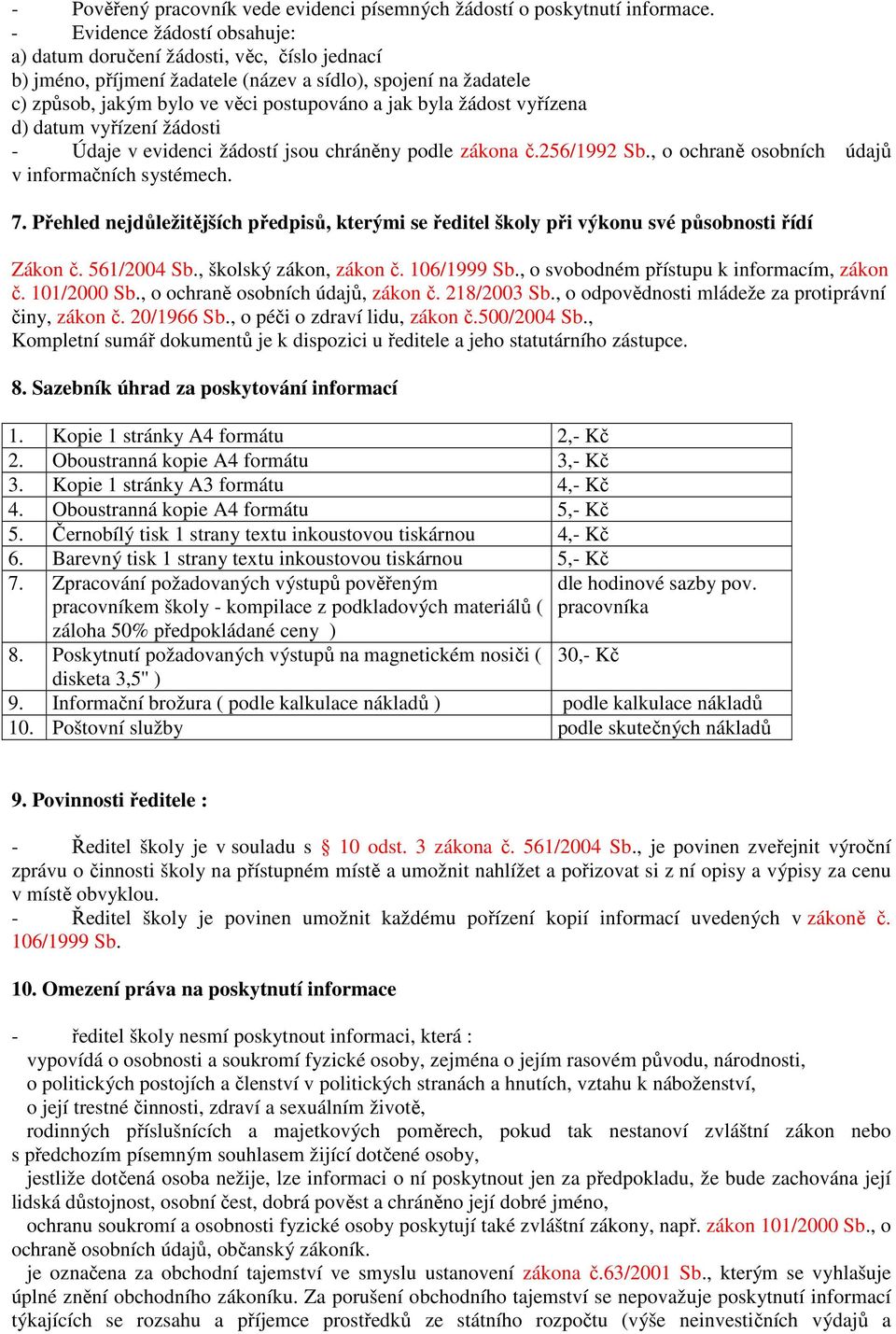 vyřízena d) datum vyřízení žádosti - Údaje v evidenci žádostí jsou chráněny podle zákona č.256/1992 Sb., o ochraně osobních údajů v informačních systémech. 7.