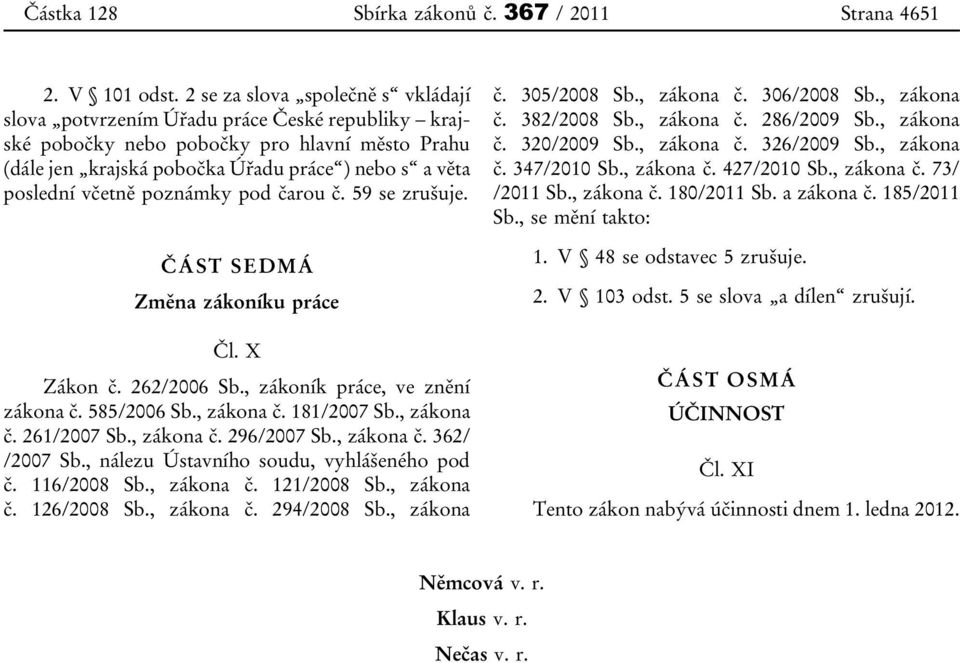 včetně poznámky pod čarou č. 59 se zrušuje. ČÁST SEDMÁ Změna zákoníku práce Čl. X Zákon č. 262/2006 Sb., zákoník práce, ve znění zákona č. 585/2006 Sb., zákona č. 181/2007 Sb., zákona č. 261/2007 Sb.