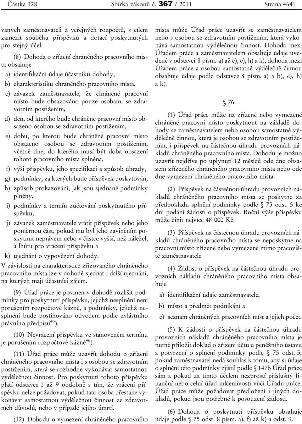 místo bude obsazováno pouze osobami se zdravotním postižením, d) den, od kterého bude chráněné pracovní místo obsazeno osobou se zdravotním postižením, e) dobu, po kterou bude chráněné pracovní místo