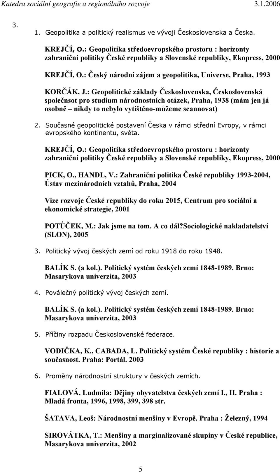 : Český národní zájem a geopolitika, Universe, Praha, 1993 KORČÁK, J.