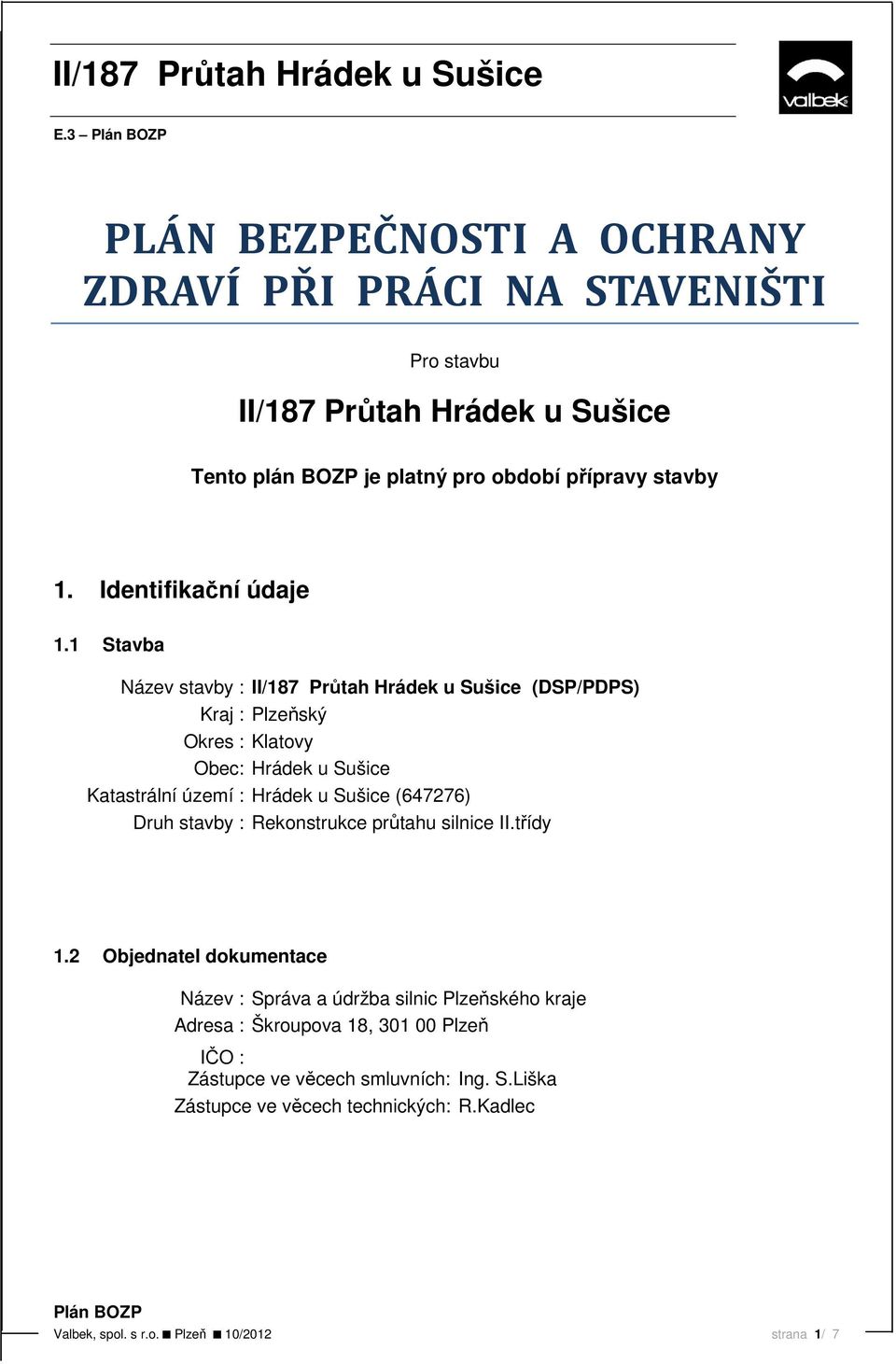 1 Stavba Název stavby : II/187 Průtah Hrádek u Sušice (DSP/PDPS) Kraj : Plzeňský Okres : Klatovy Obec: Hrádek u Sušice Katastrální území : Hrádek u Sušice