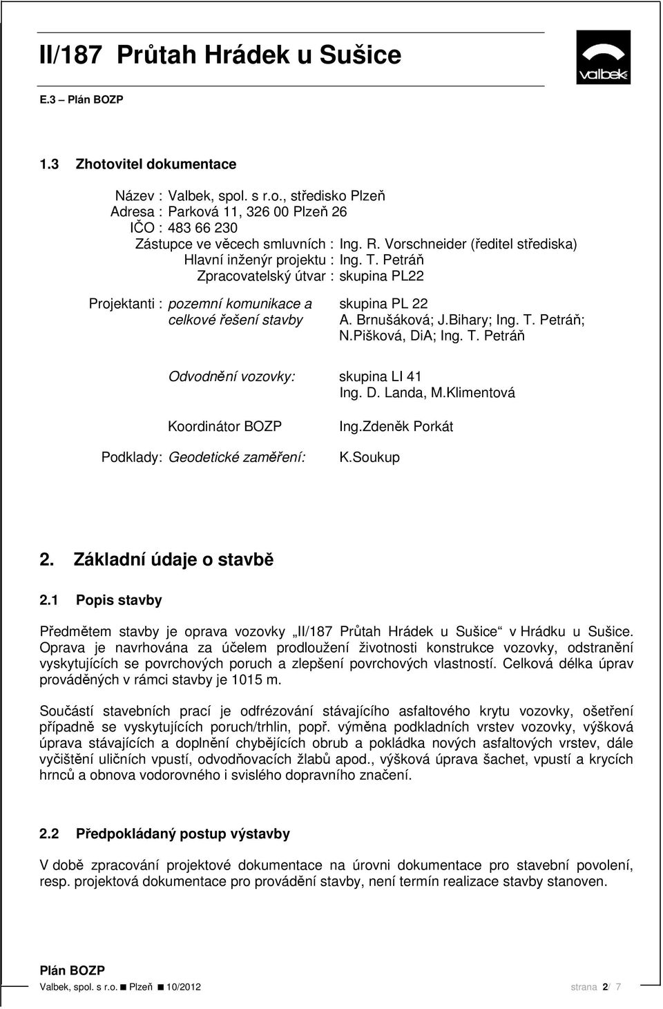 Bihary; Ing. T. Petráň; N.Pišková, DiA; Ing. T. Petráň Odvodnění vozovky: skupina LI 41 Ing. D. Landa, M.Klimentová Koordinátor BOZP Podklady: Geodetické zaměření: Ing.Zdeněk Porkát K.Soukup 2.