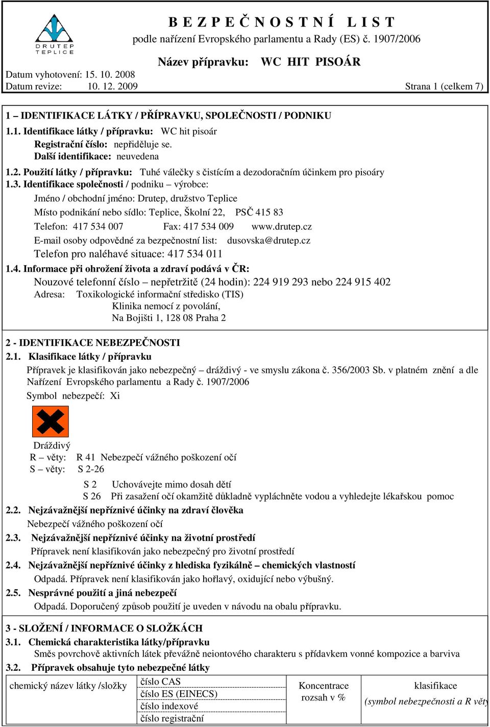 Identifikace společnosti / podniku výrobce: Jméno / obchodní jméno: Drutep, družstvo Teplice Místo podnikání nebo sídlo: Teplice, Školní 22, PSČ 415 83 Telefon: 417 534 007 Fax: 417 534 009 www.