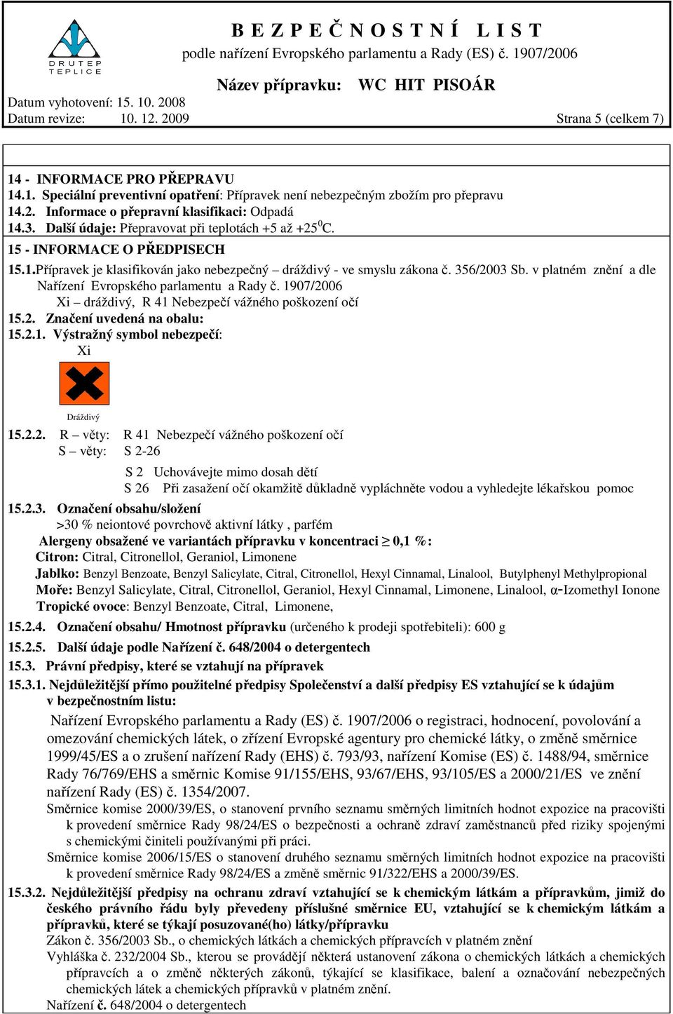 v platném znění a dle Nařízení Evropského parlamentu a Rady č. 1907/2006 Xi dráždivý, R 41 Nebezpečí vážného poškození očí 15.2. Značení uvedená na obalu: 15.2.1. Výstražný symbol nebezpečí: Xi Dráždivý 15.