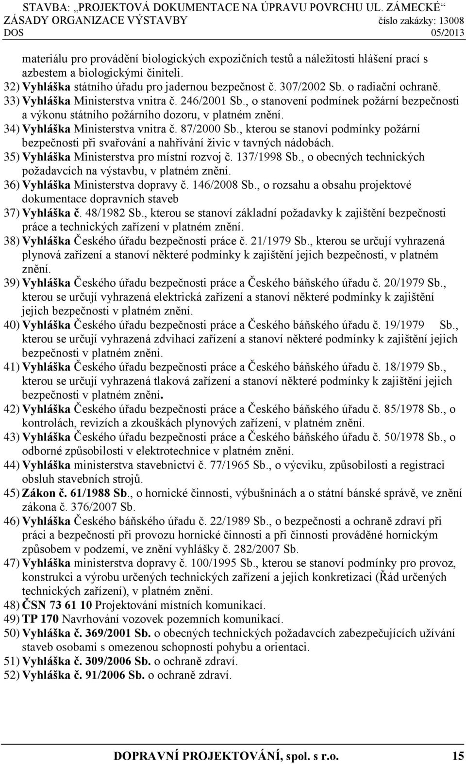 87/2000 Sb., kterou se stanoví podmínky požární bezpečnosti při svařování a nahřívání živic v tavných nádobách. 35) Vyhláška Ministerstva pro místní rozvoj č. 137/1998 Sb.