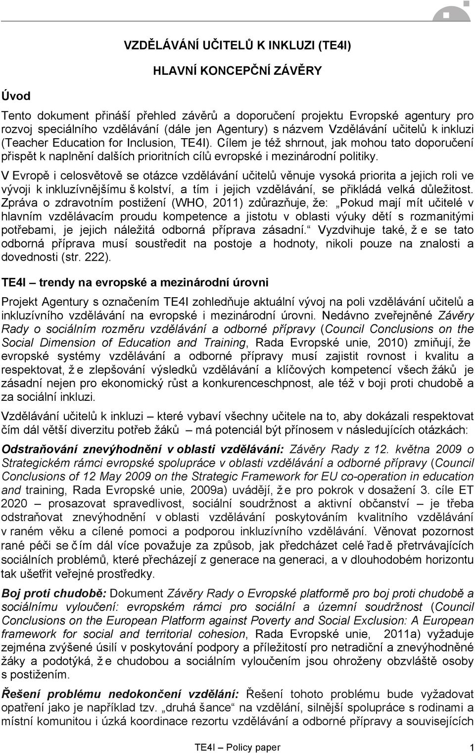 Cílem je též shrnout, jak mohou tato doporučení přispět k naplnění dalších prioritních cílů evropské i mezinárodní politiky.