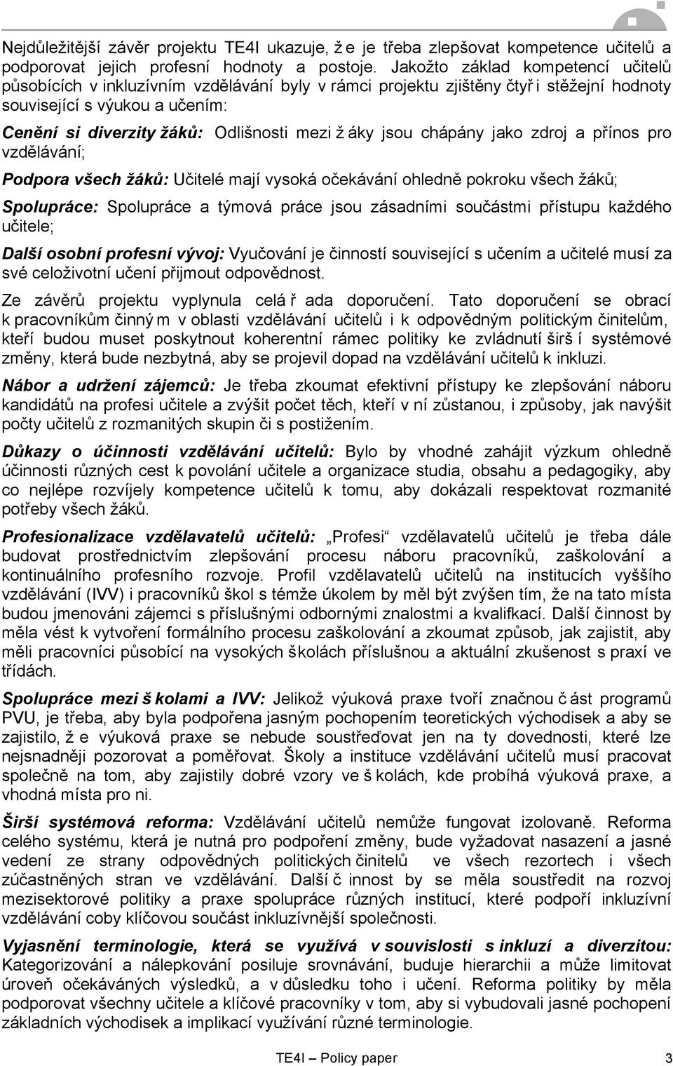 áky jsou chápány jako zdroj a přínos pro vzdělávání; Podpora všech žáků: Učitelé mají vysoká očekávání ohledně pokroku všech žáků; Spolupráce: Spolupráce a týmová práce jsou zásadními součástmi
