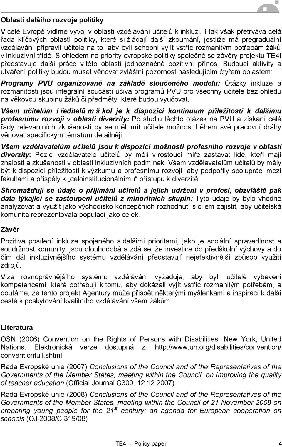 potřebám žáků v inkluzívní třídě. S ohledem na priority evropské politiky společně se závěry projektu TE4I představuje další práce v této oblasti jednoznačně pozitivní přínos.