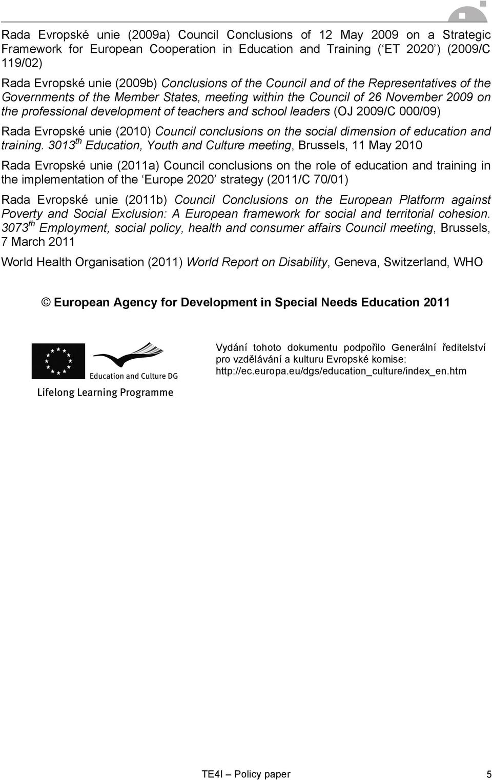 leaders (OJ 2009/C 000/09) Rada Evropské unie (2010) Council conclusions on the social dimension of education and training.