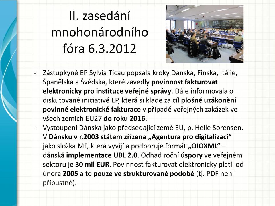 Dále informovala o diskutované iniciativě EP, která si klade za cíl plošné uzákonění povinné elektronické fakturace v případě veřejných zakázek ve všech zemích EU27 do roku 2016.