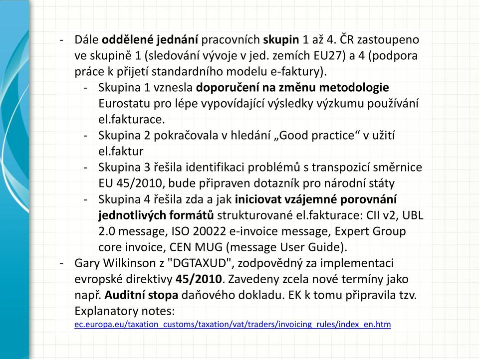 faktur - Skupina 3 řešila identifikaci problémů s transpozicí směrnice EU 45/2010, bude připraven dotazník pro národní státy - Skupina 4 řešila zda a jak iniciovat vzájemné porovnání jednotlivých