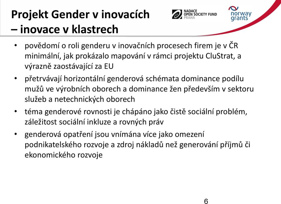 dominance žen především v sektoru služeb a netechnických oborech téma genderové rovnosti je chápáno jako čistě sociální problém, záležitost sociální