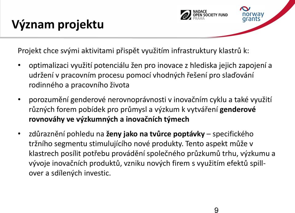 výzkum k vytváření genderové rovnováhy ve výzkumných a inovačních týmech zdůraznění pohledu na ženy jako na tvůrce poptávky specifického tržního segmentu stimulujícího nové produkty.