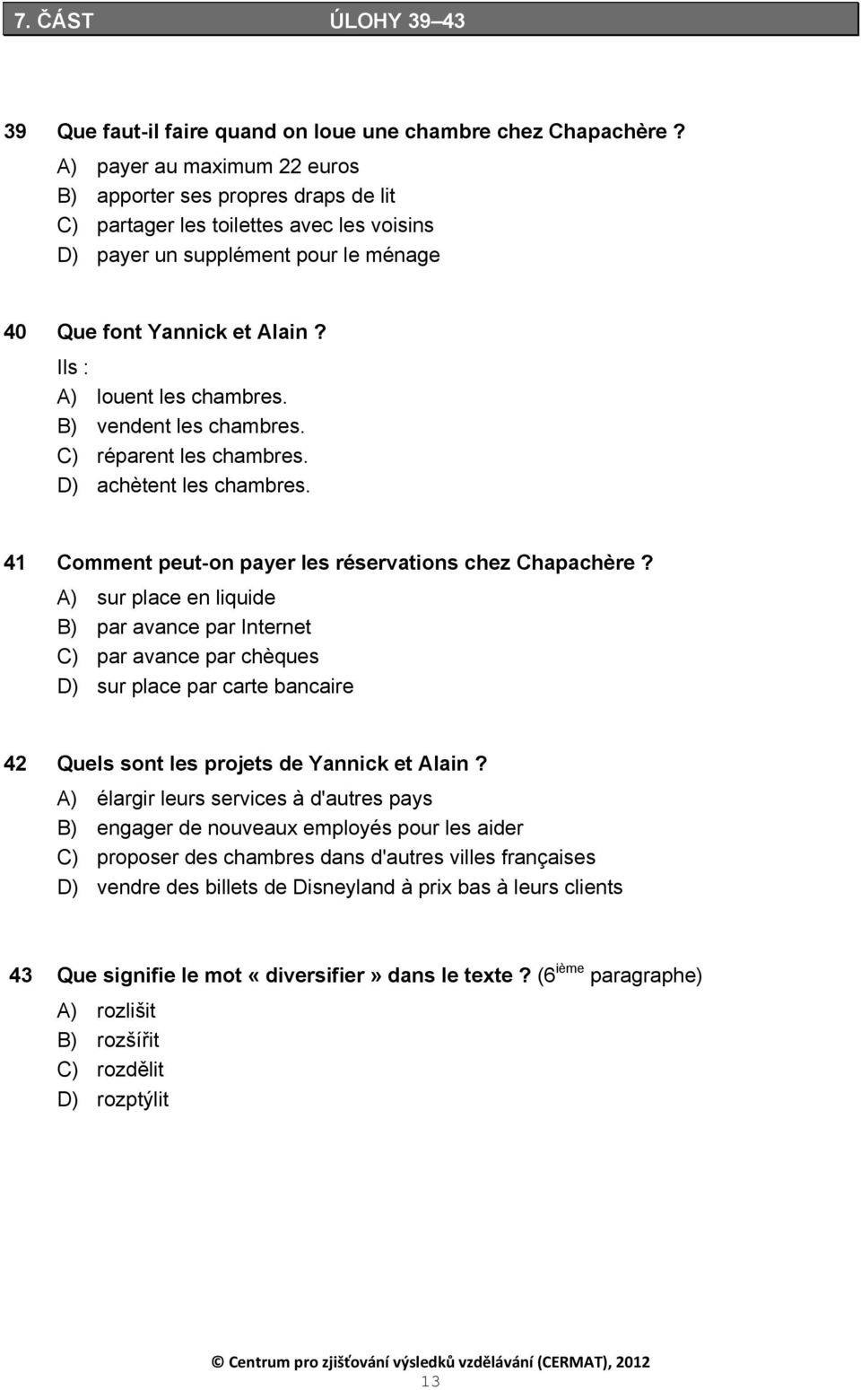 Ils : A) louent les chambres. B) vendent les chambres. C) réparent les chambres. D) achètent les chambres. 41 Comment peut-on payer les réservations chez Chapachère?