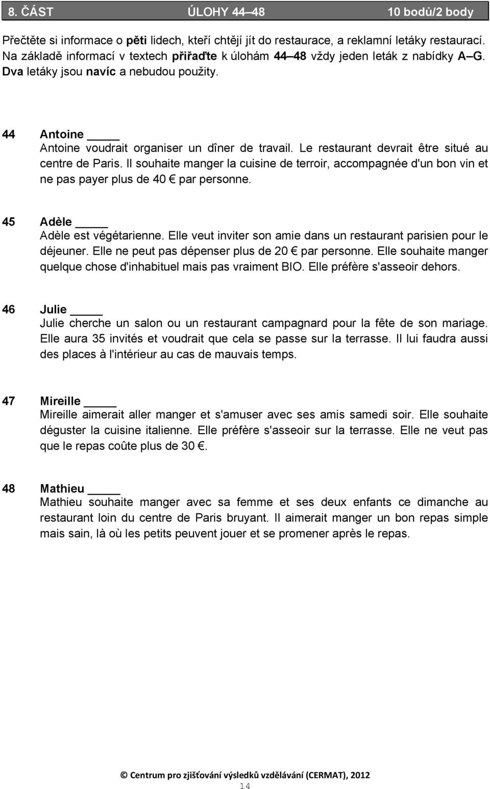 Le restaurant devrait être situé au centre de Paris. Il souhaite manger la cuisine de terroir, accompagnée d'un bon vin et ne pas payer plus de 40 par personne. 45 Adèle Adèle est végétarienne.