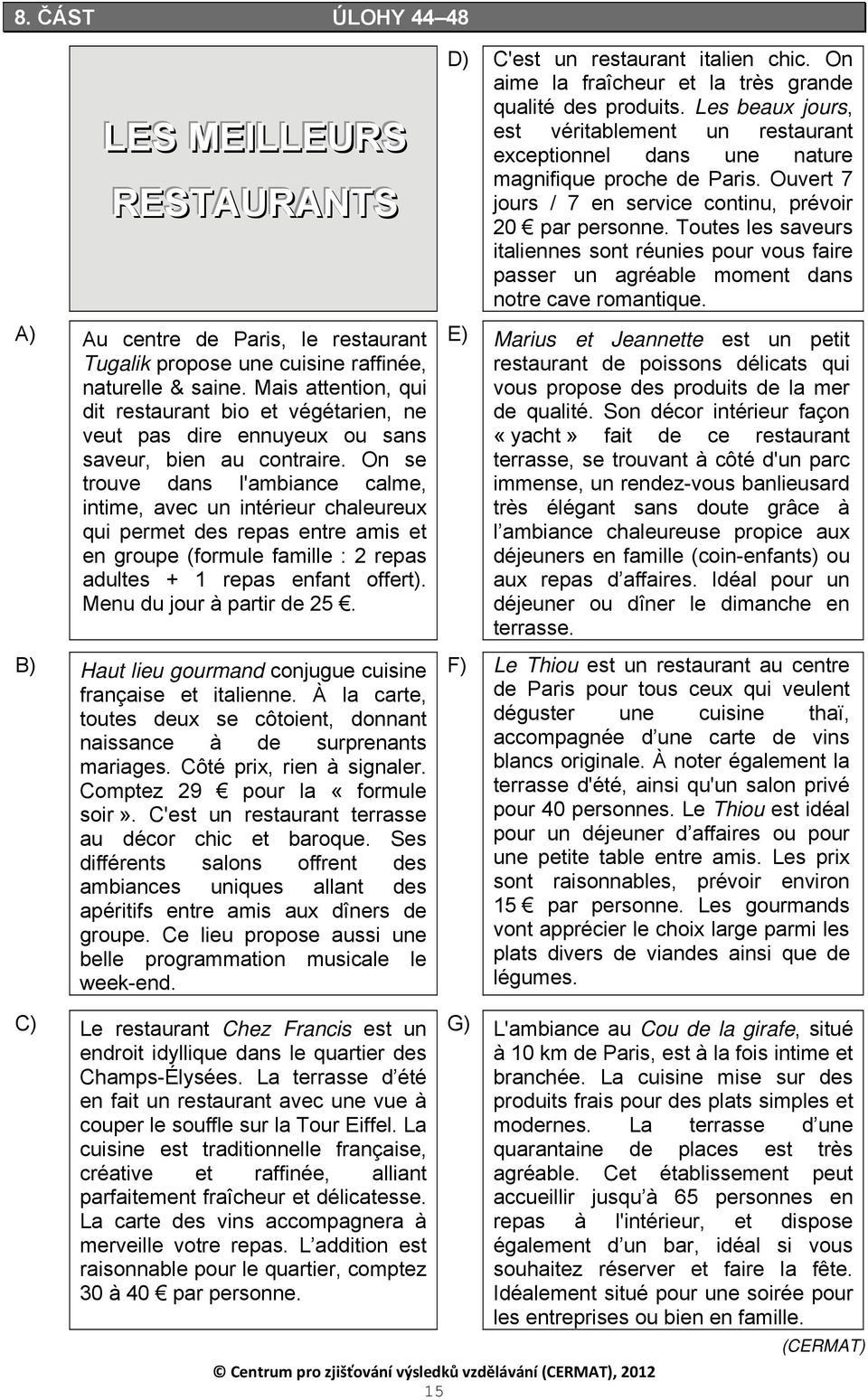 On se trouve dans l'ambiance calme, intime, avec un intérieur chaleureux qui permet des repas entre amis et en groupe (formule famille : 2 repas adultes + 1 repas enfant offert).