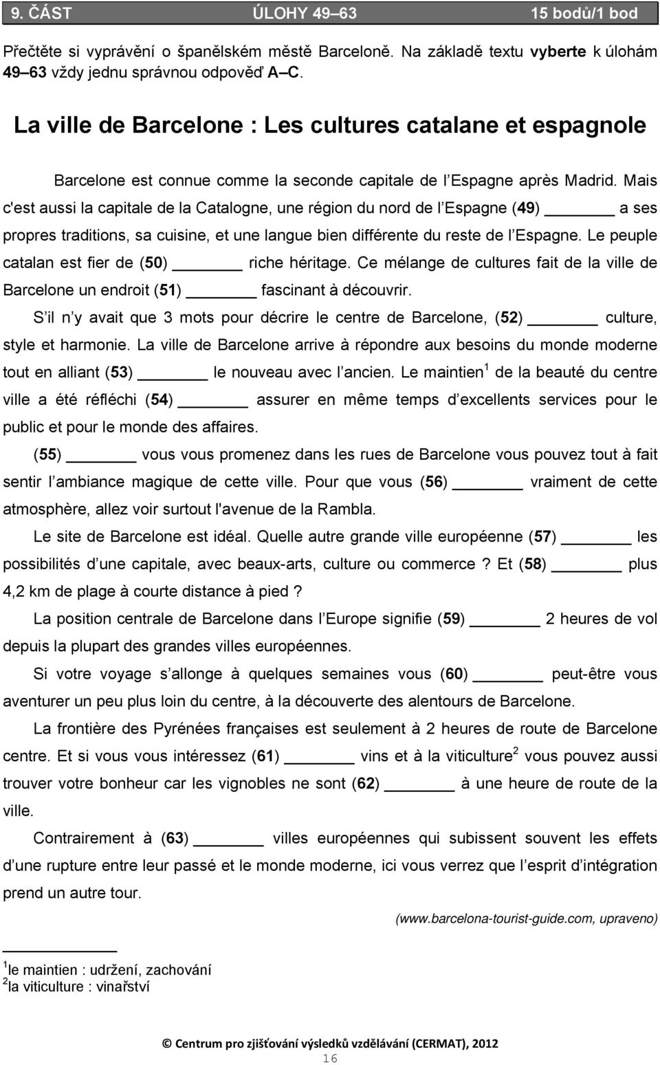 Mais c'est aussi la capitale de la Catalogne, une région du nord de l Espagne (49) a ses propres traditions, sa cuisine, et une langue bien différente du reste de l Espagne.