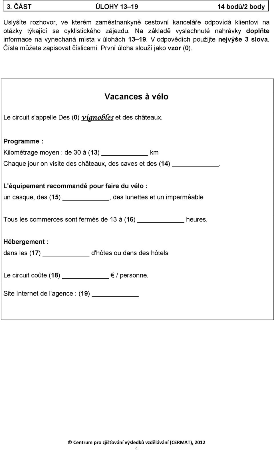 Vacances à vélo Le circuit s'appelle Des (0) vignobles et des châteaux. Programme : Kilométrage moyen : de 30 à (13) km Chaque jour on visite des châteaux, des caves et des (14).