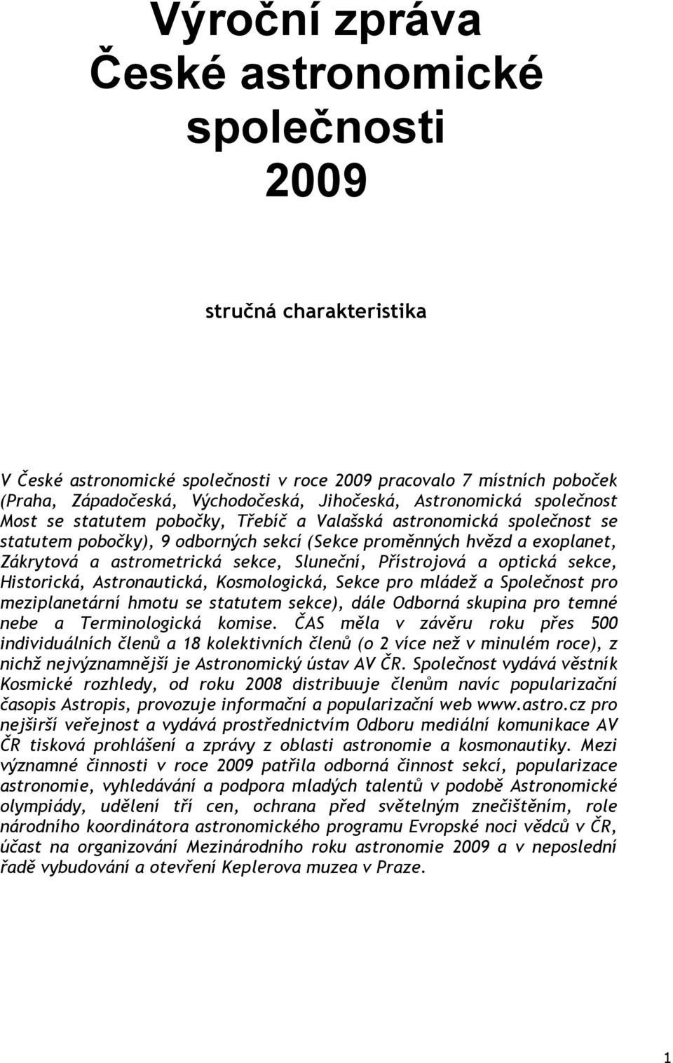 sekce, Sluneční, Přístrojová a optická sekce, Historická, Astronautická, Kosmologická, Sekce pro mládež a Společnost pro meziplanetární hmotu se statutem sekce), dále Odborná skupina pro temné nebe a