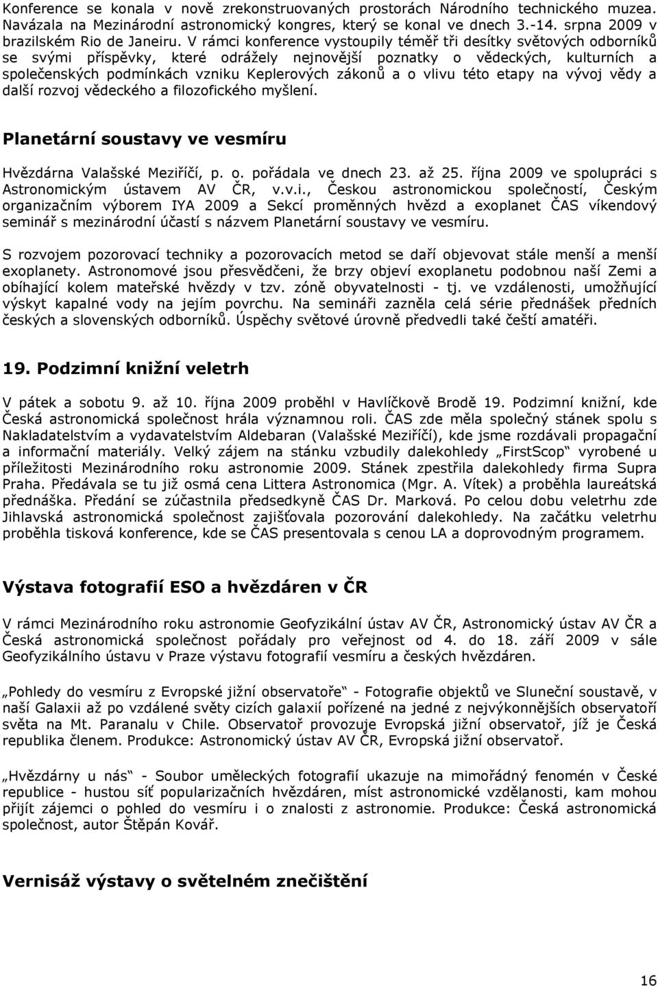 V rámci konference vystoupily téměř tři desítky světových odborníků se svými příspěvky, které odrážely nejnovější poznatky o vědeckých, kulturních a společenských podmínkách vzniku Keplerových zákonů