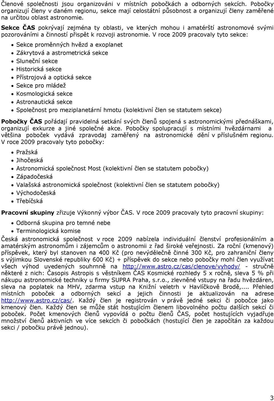 Sekce ČAS pokrývají zejména ty oblasti, ve kterých mohou i amatérští astronomové svými pozorováními a činností přispět k rozvoji astronomie.