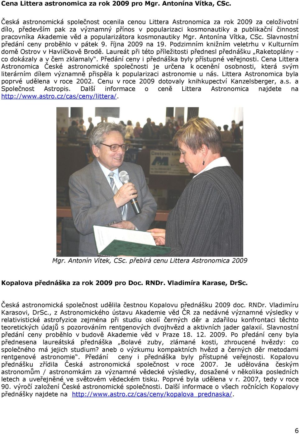 věd a popularizátora kosmonautiky Mgr. Antonína Vítka, CSc. Slavnostní předání ceny proběhlo v pátek 9. října 2009 na 19. Podzimním knižním veletrhu v Kulturním domě Ostrov v Havlíčkově Brodě.