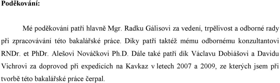 Díky patří taktéž mému odbornému konzultantovi RNDr. et PhDr. Alešovi Nováčkovi Ph.D. Dále také
