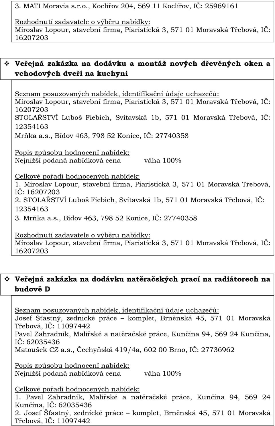 , Koclířov 204, 569 11 Koclířov, IČ: 25969161 Miroslav Lopour, stavební firma, Piaristická 3, 571 01 Moravská Třebová, IČ: 16207203 Veřejná zakázka na dodávku a montáž nových dřevěných oken a