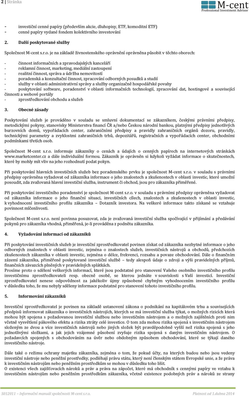 oditní ETF) - cenné papíry vydané fondem kolektivního investování 2. Další poskytované služby Společnost M-cent s.r.o. je na základě živnostenského oprávnění oprávněna působit v těchto oborech: -