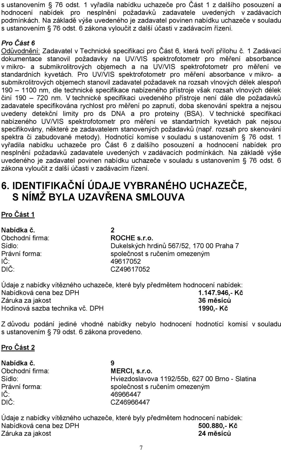 Pro Část 6 Odůvodnění: Zadavatel v Technické specifikaci pro Část 6, která tvoří přílohu č.