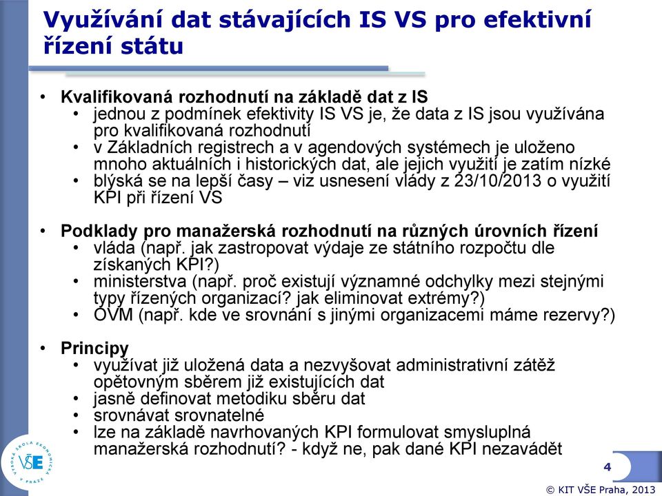 z 23/10/2013 o využití KPI při řízení VS Podklady pro manažerská rozhodnutí na různých úrovních řízení vláda (např. jak zastropovat výdaje ze státního rozpočtu dle získaných KPI?) ministerstva (např.