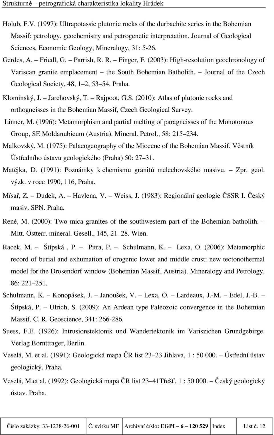 (2003): High-resolution geochronology of Variscan granite emplacement the South Bohemian Batholith. Journal of the Czech Geological Society, 48, 1 2, 53 54. Praha. Klomínský, J. Jarchovský, T.