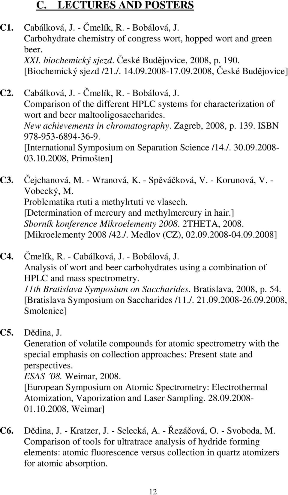 Comparison of the different HPLC systems for characterization of wort and beer maltooligosaccharides. New achievements in chromatography. Zagreb, 2008, p. 139. ISBN 978-953-6894-36-9.