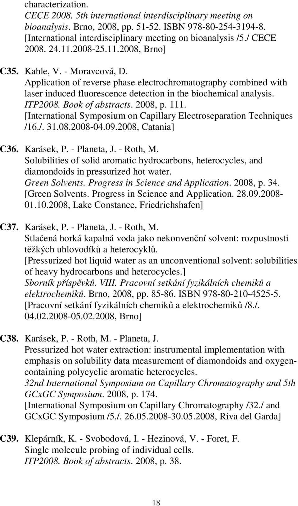 Application of reverse phase electrochromatography combined with laser induced fluorescence detection in the biochemical analysis. ITP2008. Book of abstracts. 2008, p. 111.