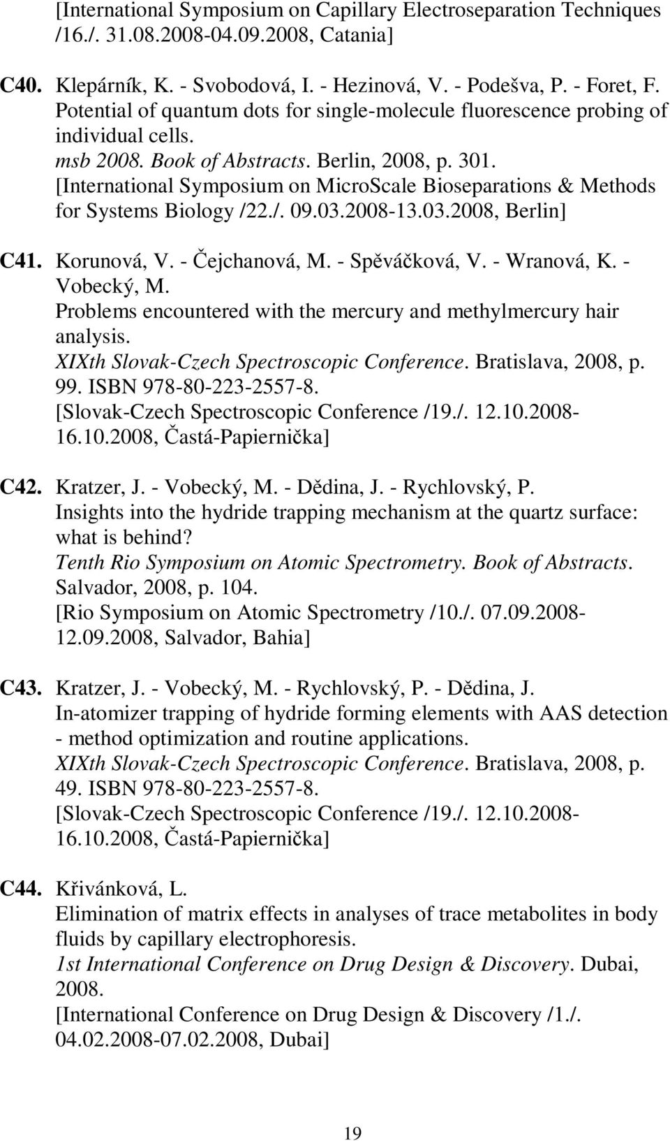 [International Symposium on MicroScale Bioseparations & Methods for Systems Biology /22./. 09.03.2008-13.03.2008, Berlin] C41. Korunová, V. - ejchanová, M. - Spváková, V. - Wranová, K. - Vobecký, M.