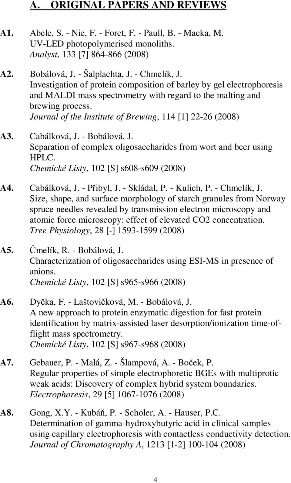 Journal of the Institute of Brewing, 114 [1] 22-26 (2008) A3. Cabálková, J. - Bobálová, J. Separation of complex oligosaccharides from wort and beer using HPLC.