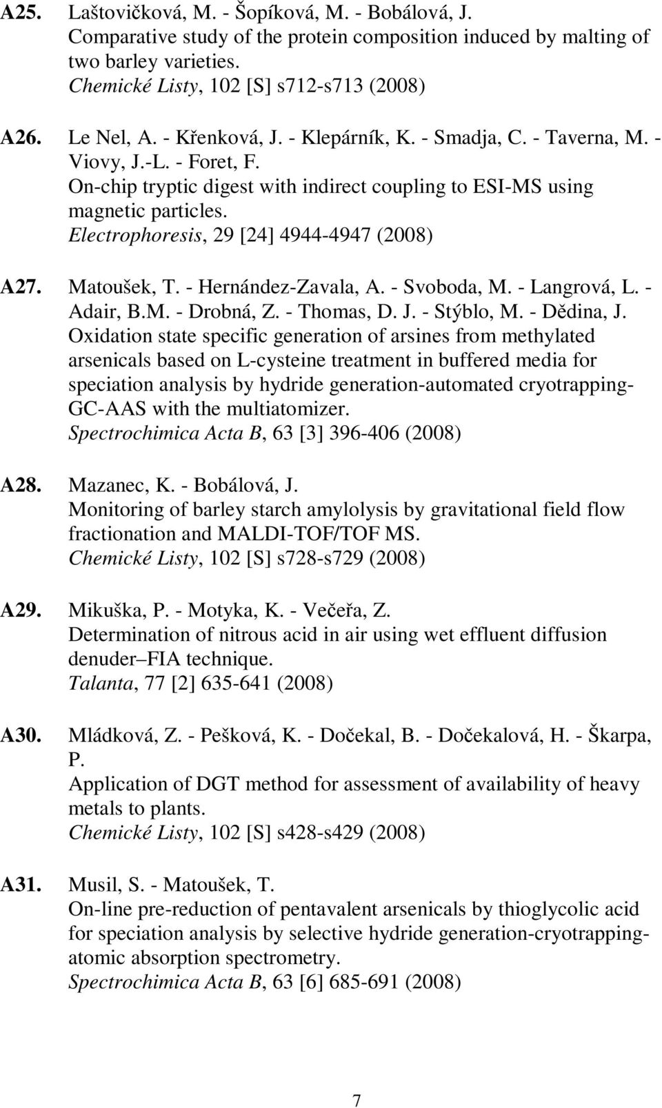 Electrophoresis, 29 [24] 4944-4947 (2008) A27. Matoušek, T. - Hernández-Zavala, A. - Svoboda, M. - Langrová, L. - Adair, B.M. - Drobná, Z. - Thomas, D. J. - Stýblo, M. - Ddina, J.