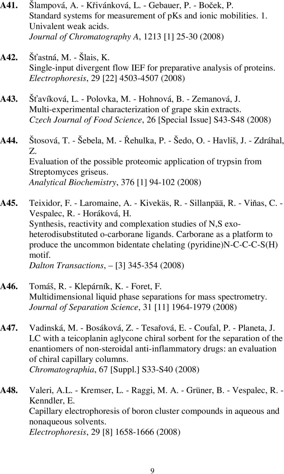 Šavíková, L. - Polovka, M. - Hohnová, B. - Zemanová, J. Multi-experimental characterization of grape skin extracts. Czech Journal of Food Science, 26 [Special Issue] S43-S48 (2008) A44. Štosová, T.