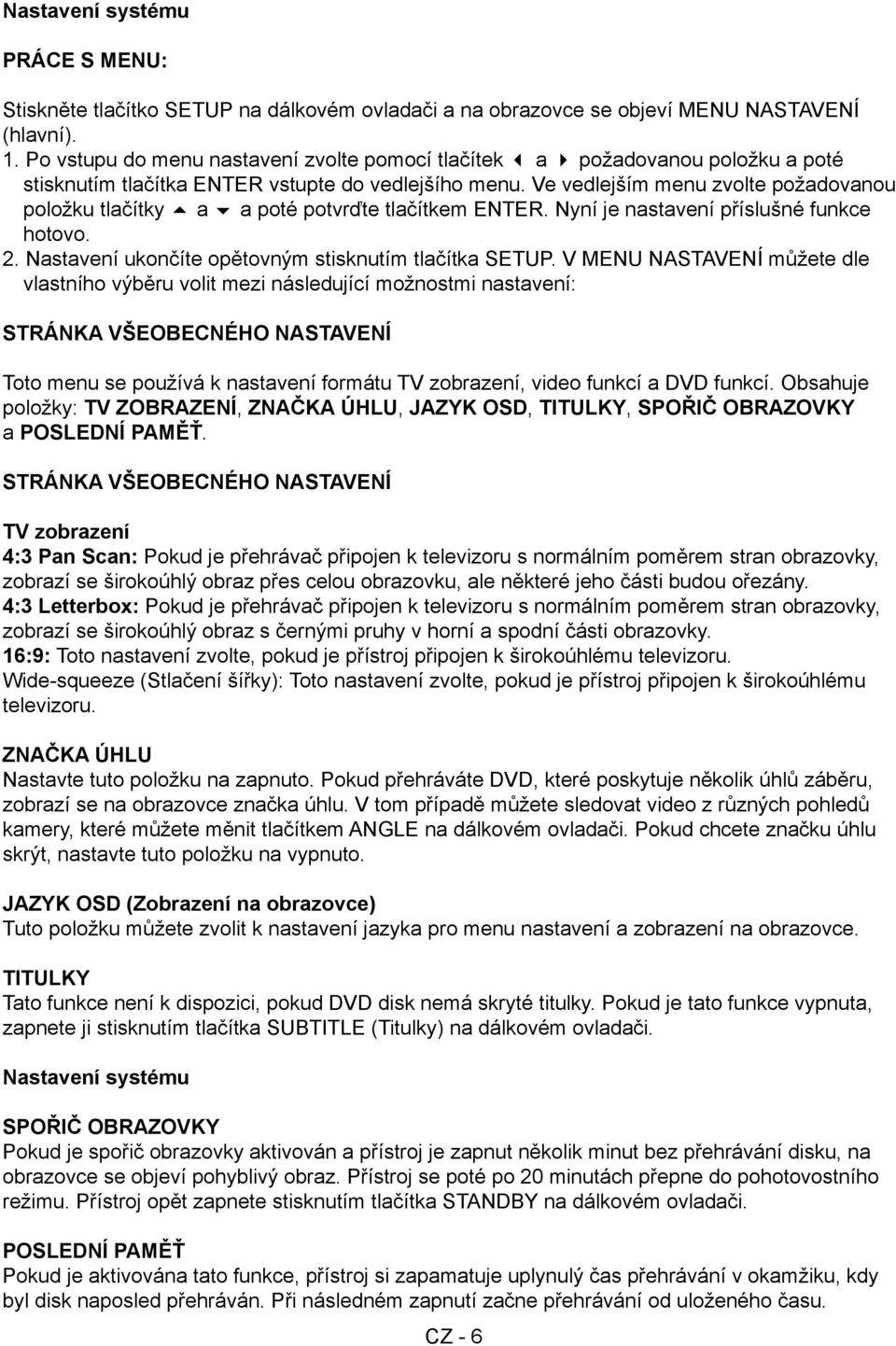 Ve vedlejším menu zvolte požadovanou položku tlačítky a a poté potvrďte tlačítkem ENTER. Nyní je nastavení příslušné funkce hotovo. 2. Nastavení ukončíte opětovným stisknutím tlačítka SETUP.