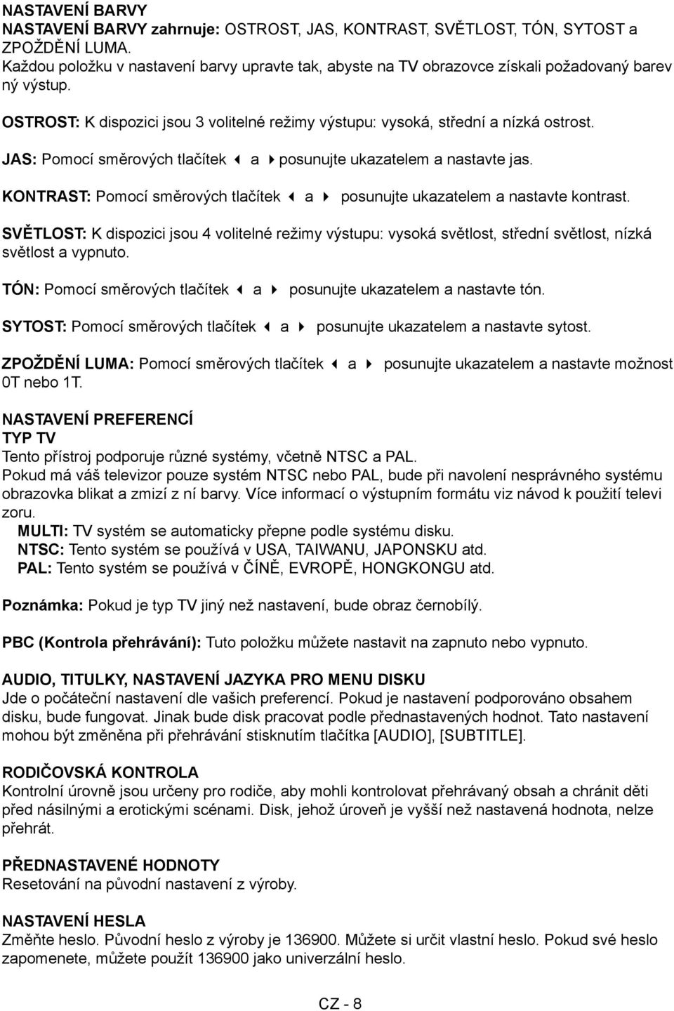 JAS: Pomocí směrových tlačítek a posunujte ukazatelem a nastavte jas. KONTRAST: Pomocí směrových tlačítek a posunujte ukazatelem a nastavte kontrast.