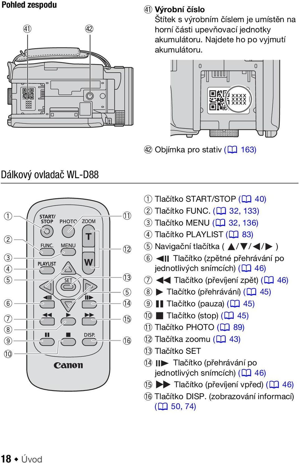 ( 32, 133) Tlačítko MENU ( 32, 136) Tlačítko PLAYLIST ( 83) Navigační tlačítka ( / / / ) Tlačítko (zpětné přehrávání po jednotlivých snímcích) ( 46) Tlačítko (převíjení