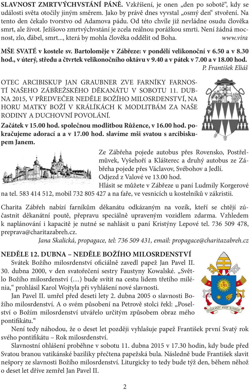 www.vira MŠE SVATÉ v kostele sv. Bartoloměje v Zábřeze: v pondělí velikonoční v 6.50 a v 8.30 hod., v úterý, středu a čtvrtek velikonočního oktávu v 9.40 a v pátek v 7.00 a v 18.00 hod. P.