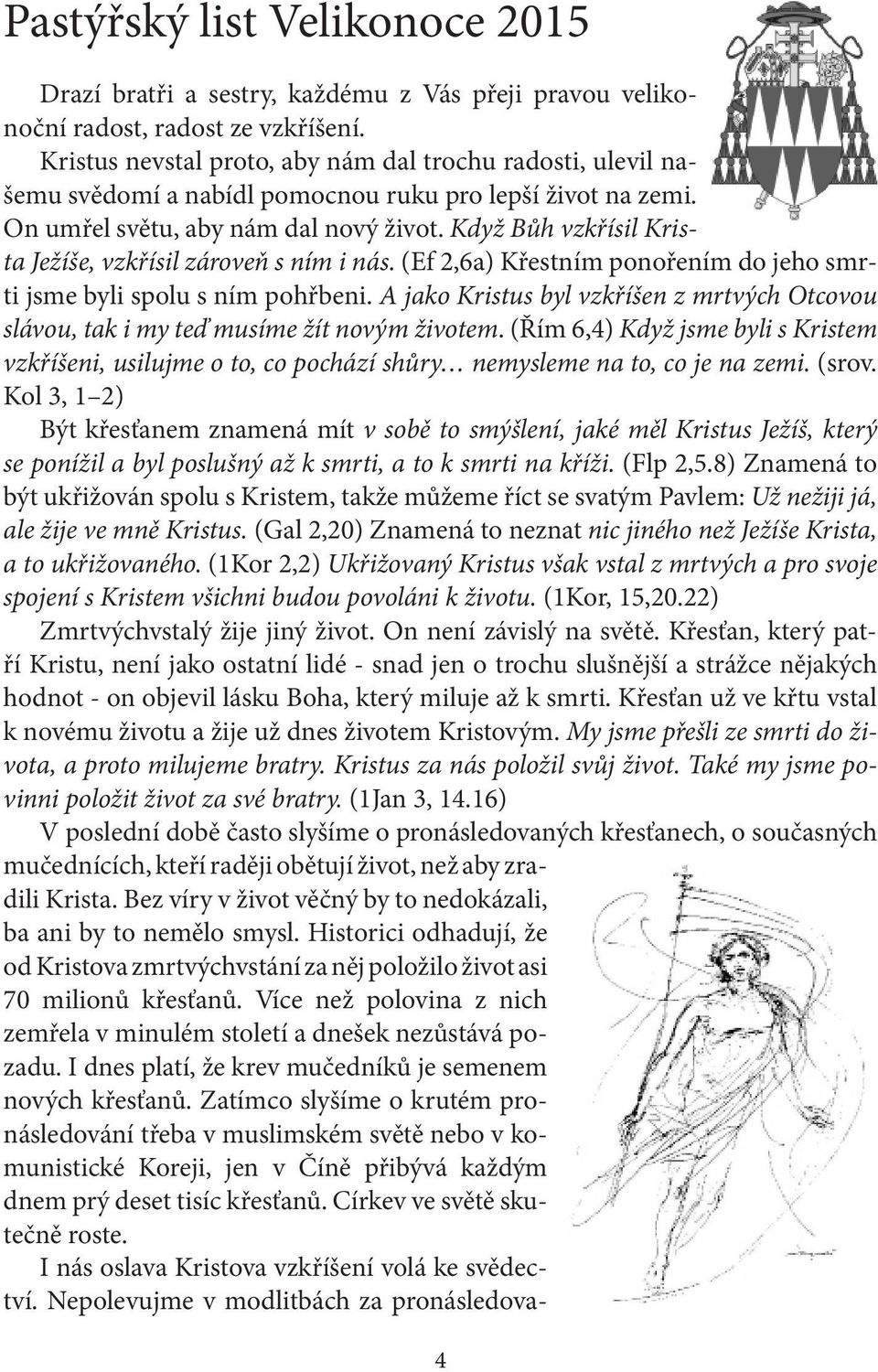 Když Bůh vzkřísil Krista Ježíše, vzkřísil zároveň s ním i nás. (Ef 2,6a) Křestním ponořením do jeho smrti jsme byli spolu s ním pohřbeni.