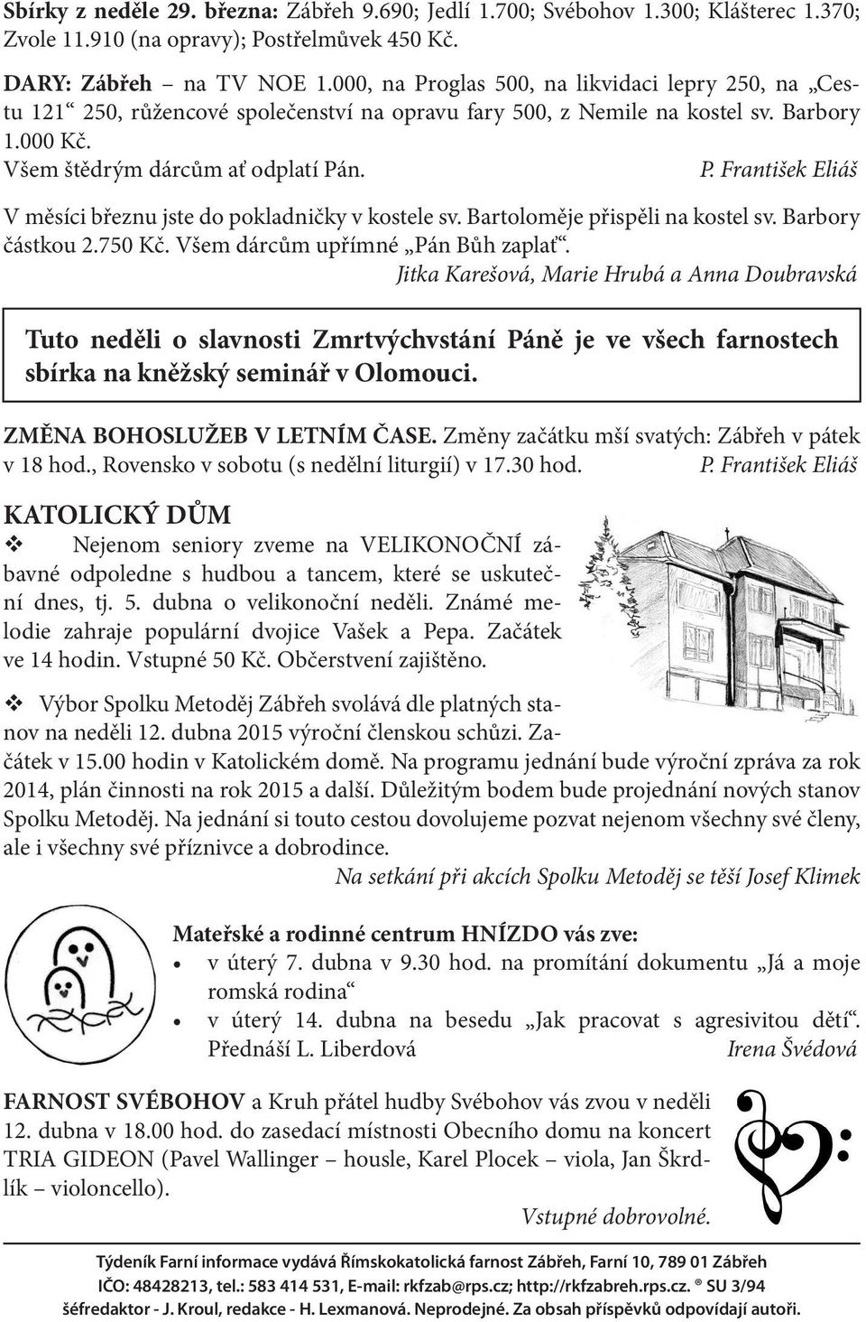 Bartoloměje přispěli na kostel sv. Barbory částkou 2.750 Kč. Všem dárcům upřímné Pán Bůh zaplať.