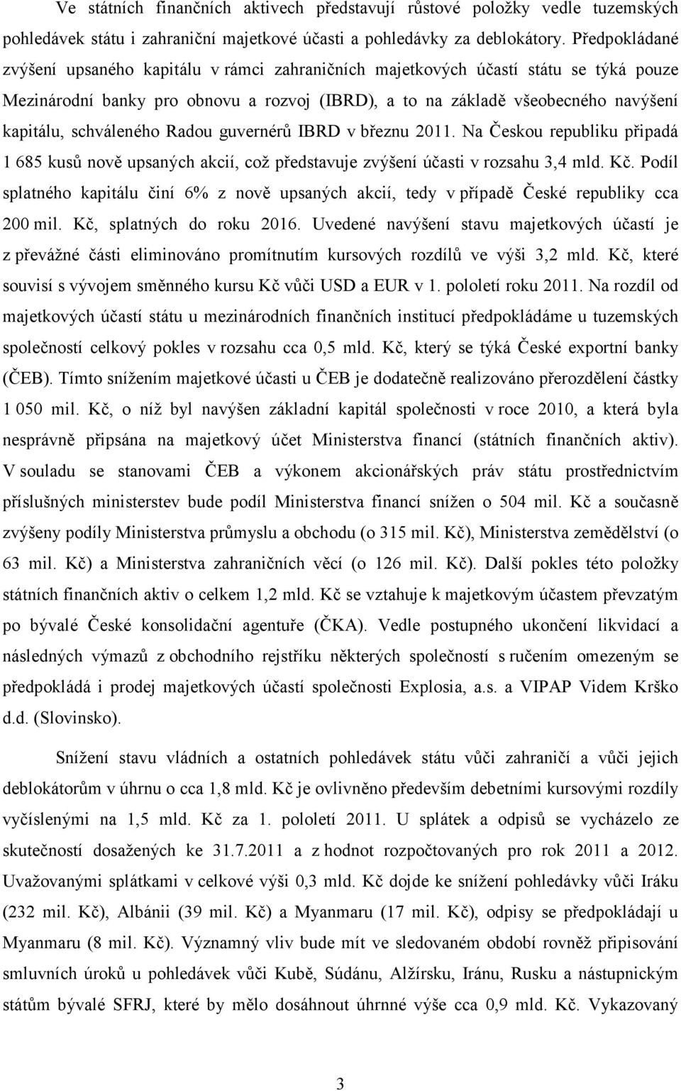 schváleného Radou guvernérů IBRD v březnu 2011. Na Českou republiku připadá 1 685 kusů nově upsaných akcií, což představuje zvýšení účasti v rozsahu 3,4 mld. Kč.