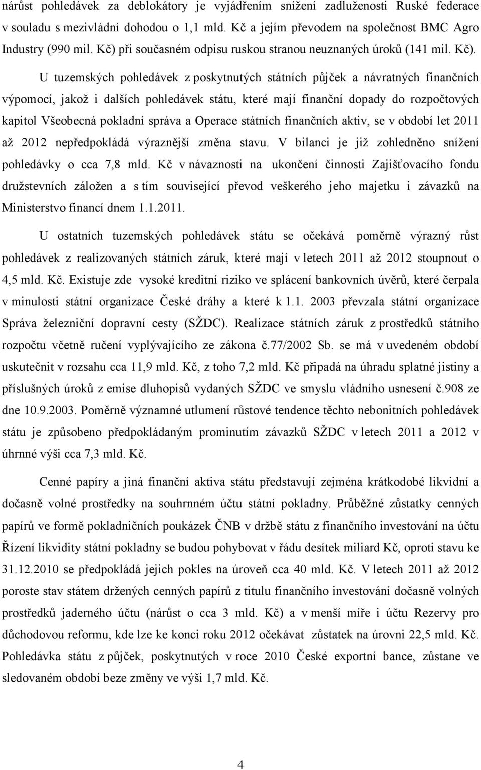 U tuzemských pohledávek z poskytnutých státních půjček a návratných finančních výpomocí, jakož i dalších pohledávek státu, které mají finanční dopady do rozpočtových kapitol Všeobecná pokladní správa