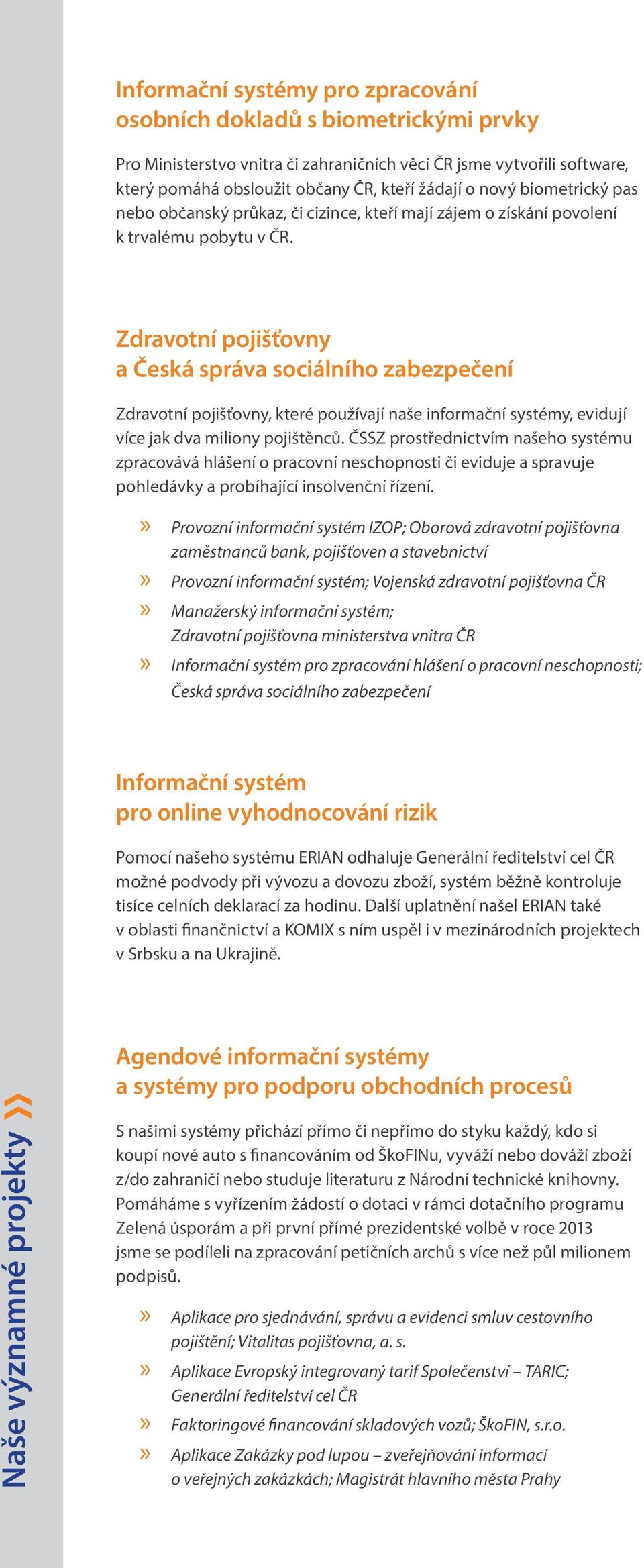 Zdravotní pojišťovny a Česká správa sociálního zabezpečení Zdravotní pojišťovny, které používají naše informační systémy, evidují více jak dva miliony pojištěnců.