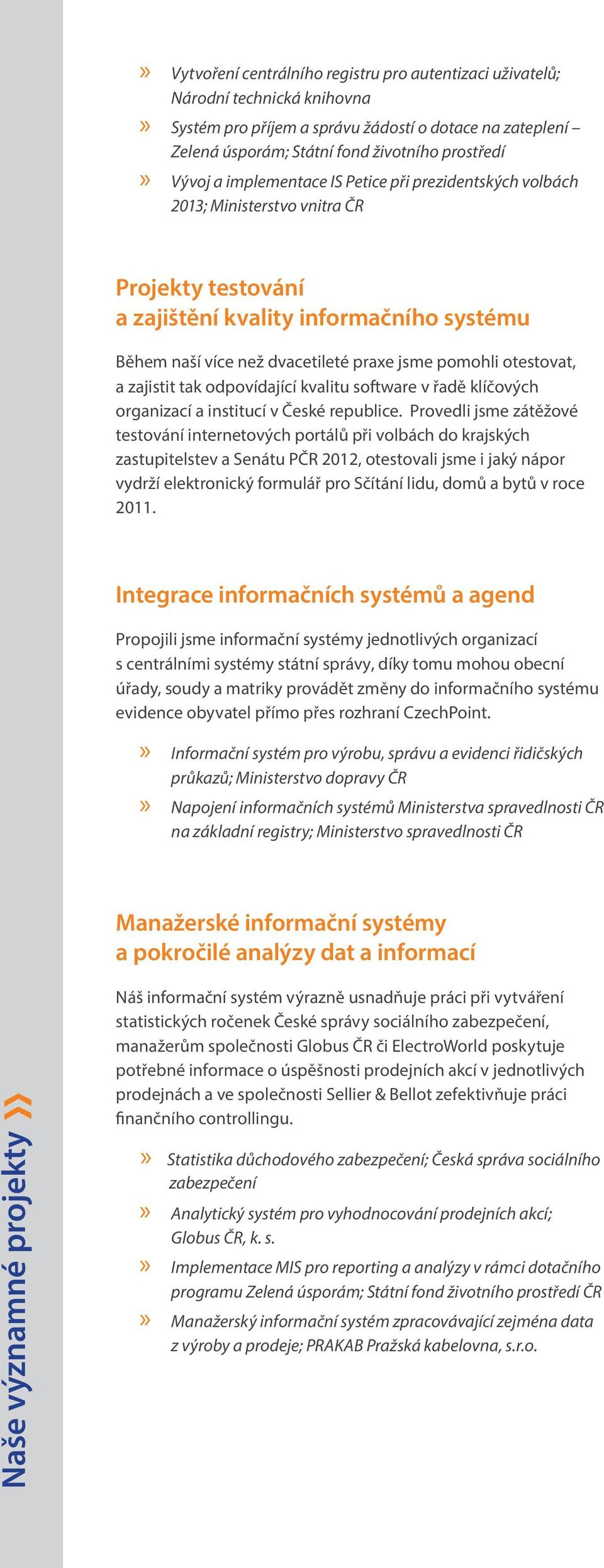 otestovat, a zajistit tak odpovídající kvalitu software v řadě klíčových organizací a institucí v České republice.