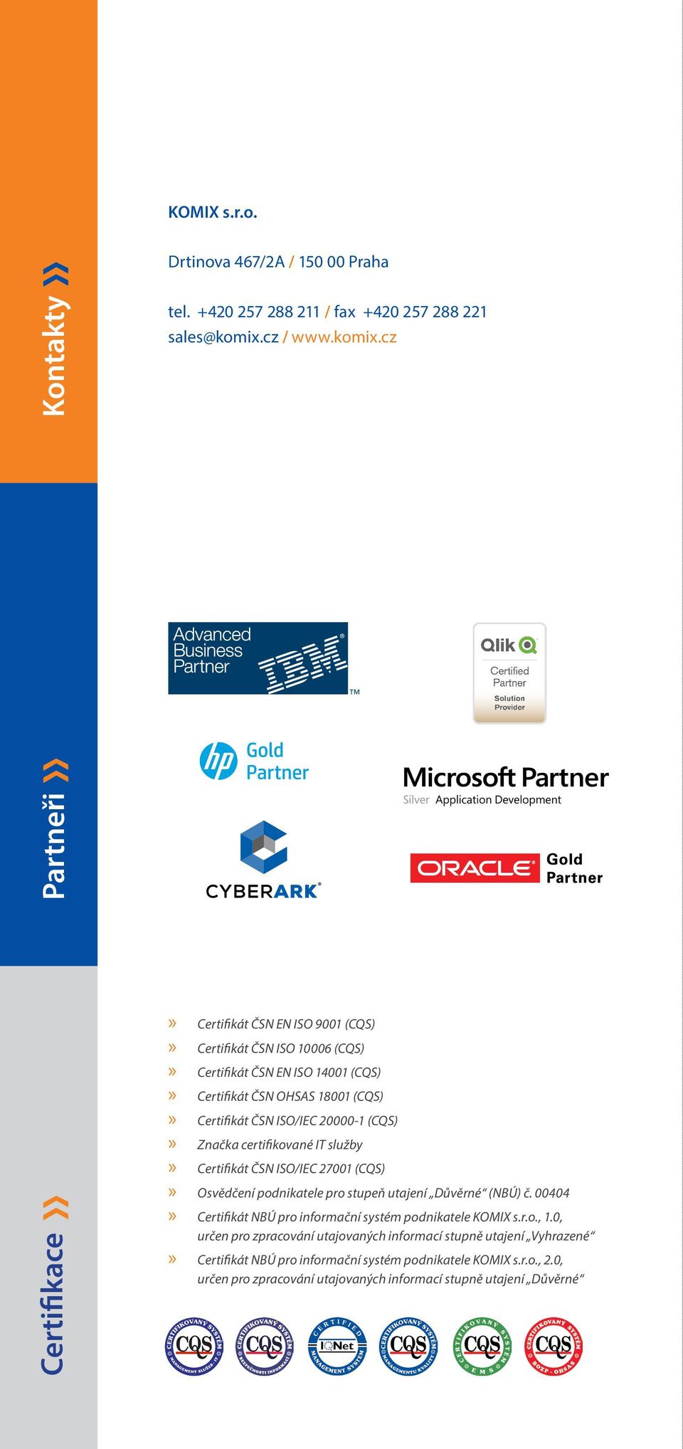 cz Certifikace Partneři Certifikát ČSN EN ISO 9001 (CQS) Certifikát ČSN ISO 10006 (CQS) Značka certifikované IT služby Certifikát ČSN EN ISO 14001 (CQS) Certifikát ČSN OHSAS