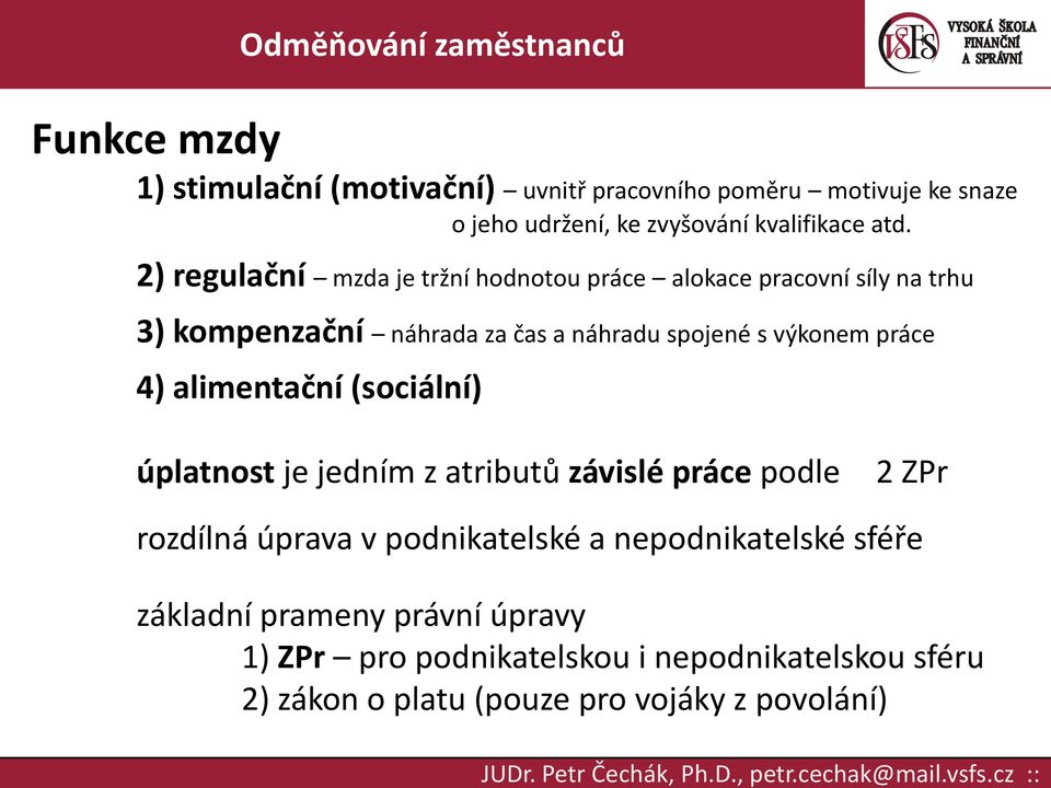 práce 4) alimentační (sociální) úplatnost je jedním z atributů závislé práce podle 2 ZPr rozdílná úprava v podnikatelské a